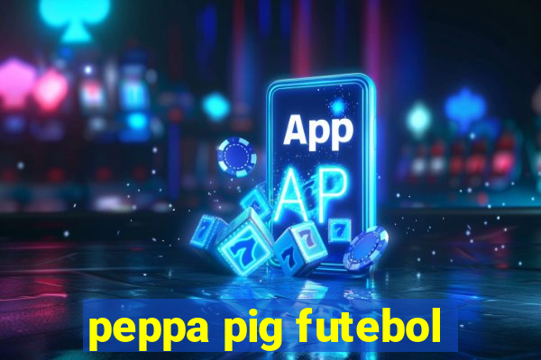 peppa pig futebol